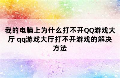 我的电脑上为什么打不开QQ游戏大厅 qq游戏大厅打不开游戏的解决方法